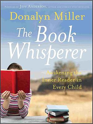 The Book Whisperer: Awakening the Inner Reader in Every Child by Donalyn Miller