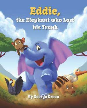 Eddie the Elephant who Lost His Trunk by George Green