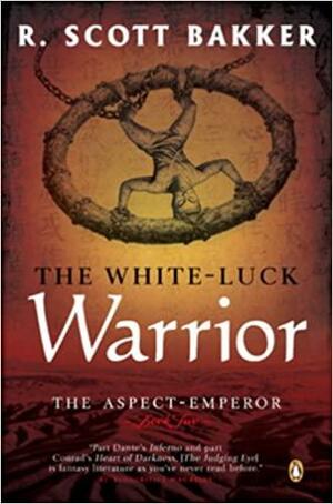 The White-Luck Warrior: The Aspect-Emperor; Book Two by R. Scott Bakker