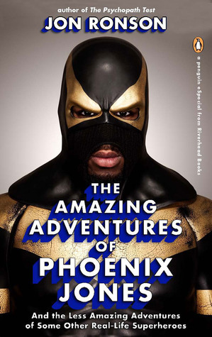 The Amazing Adventures of Phoenix Jones: And the Less Amazing Adventures of Some Other Real-Life Superheroes by Jon Ronson