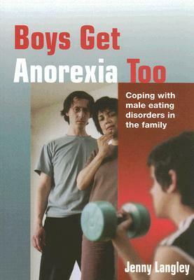 Boys Get Anorexia Too: Coping with Male Eating Disorders in the Family by Jenny Langley