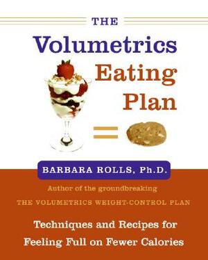 The Volumetrics Eating Plan: Techniques and Recipes for Feeling Full on Fewer Calories by Barbara Rolls