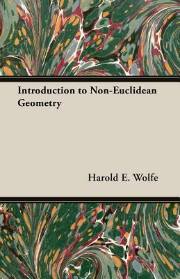 Introduction to Non-Euclidean Geometry by Harold E. Wolfe