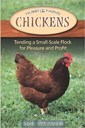 Chickens: Tending a Small-Scale Flock for Pleasure and Profit by Sue Weaver