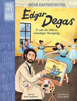 Edgar Degas: Er sah die Welt in anmutiger Bewegung by Amy Guglielmo