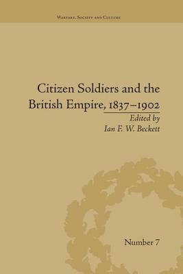 Citizen Soldiers and the British Empire, 1837-1902 by Ian F. W. Beckett