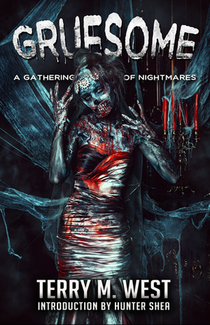 Gruesome: A Gathering of Nightmares by Hunter Shea, Terry M. West