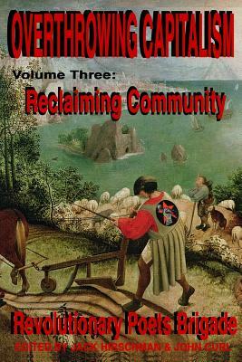 Overthrowing Capitalism, Volume 3: Reclaiming Community: An Anthology of Transformational Poets by John Curl, Jack Hirschman