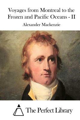 Voyages from Montreal to the Frozen and Pacific Oceans - II by Alexander MacKenzie