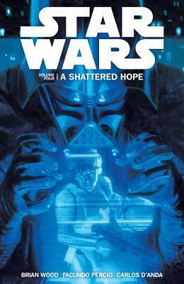 Star Wars Volume 4: A Shattered Hope by Carlos D'Anda, Facundo Percio, Brian Wood