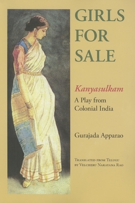 Girls for Sale: Kanyasulkam: A Play from Colonial India by Gurajada Apparao, Velcheru Narayana Rao