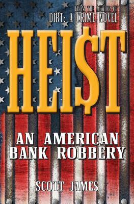 Heist: An American Bank Robbery by Scott James