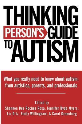 Thinking Person's Guide to Autism: Everything You Need to Know from Autistics, Parents, and Professionals by Emily Willingham, Carol Greenburg, Jennifer Byde Myers, Shannon Des Roches Rosa, Liz Ditz