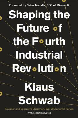 Shaping the Future of the Fourth Industrial Revolution by Klaus Schwab, Nicholas Davis