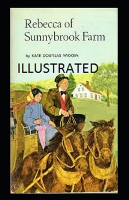 Rebecca of Sunnybrook Farm Illustrated by Kate Douglas Wiggin