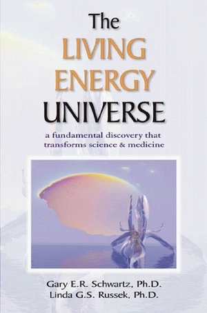 The Living Energy Universe by Gary E. Schwartz, Linda G.S. Russek