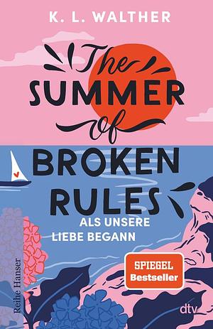 The Summer of Broken Rules: Als unsere Liebe begann | Der perfekte Young-Adult-Sommerroman für alle Fans von ›The Summer I Turned Pretty‹ by K.L. Walther