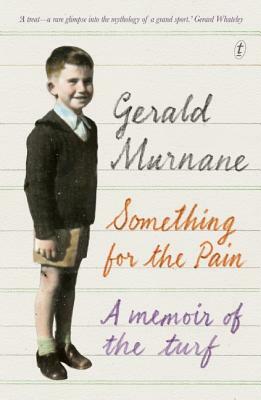 Something for the Pain: A Memoir of the Turf by Gerald Murnane