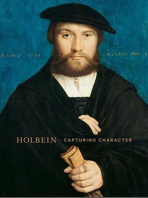 Holbein: Capturing Character by Anne T. Woollett