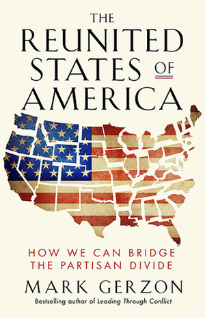 The Reunited States of America: How We Can Bridge the Partisan Divide by Mark Gerzon
