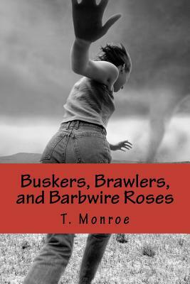 Buskers, Brawlers, and Barbwire Roses by T. Monroe