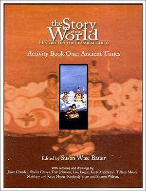 The Story of the World: History for the Classical Child; Activity Book One: Ancient Times, First Edition by Susan Wise Bauer, Susan Wise Bauer