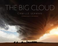 The Big Cloud: Specatular Photographs of Storm Clouds by Alan Burdick, Camille Seaman