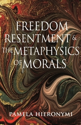 Freedom, Resentment, and the Metaphysics of Morals by Pamela Hieronymi