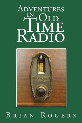 Adventures in Old Time Radio by Brian Rogers