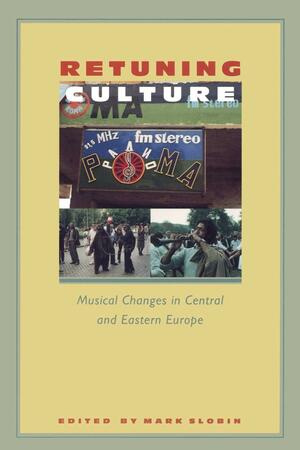 Retuning Culture: Musical Changes in Central and Eastern Europe by Mark Slobin