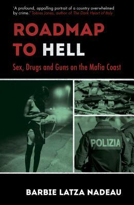 Roadmap to Hell: Sex, Drugs and Guns on the Mafia Coast by Barbie Latza Nadeau