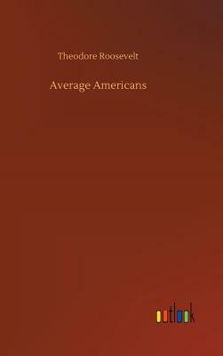 Average Americans by Theodore Roosevelt