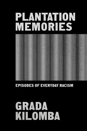 Plantation Memories: Episodes of Everyday Racism by Grada Kilomba