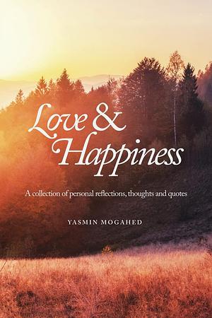 Love &amp; Happiness: A Collection of Personal Reflections and Quotes by Yasmin Mogahed