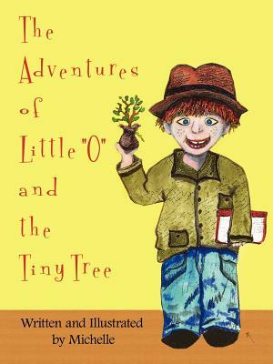The Adventures of Little O and the Tiny Tree by Michelle