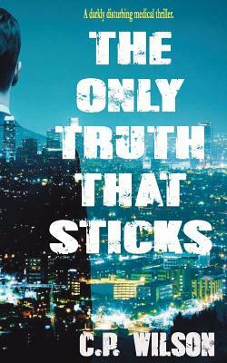 The Only Truth That Sticks by C. P. Wilson