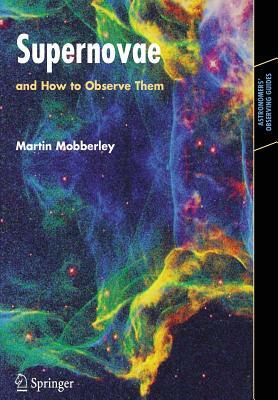 Supernovae: And How to Observe Them by Martin Mobberley