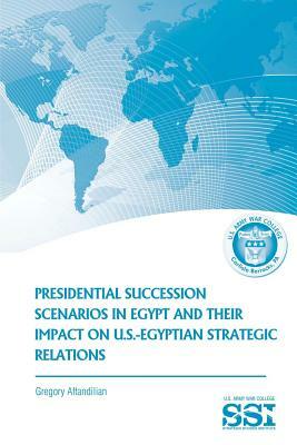 Presidential Succession Scenarios in Egypt and Their Impact on U.S.-Egyptian Strategic Relations by Gregory Aftandilian