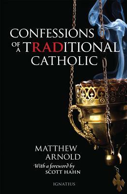 Confessions of a Traditional Catholic by Matthew Arnold