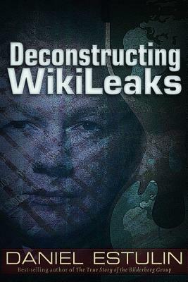 Deconstructing Wikileaks by Daniel Estulin