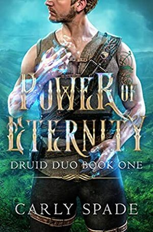 Power of Eternity (Druid Duo Book 1) by Carly Spade