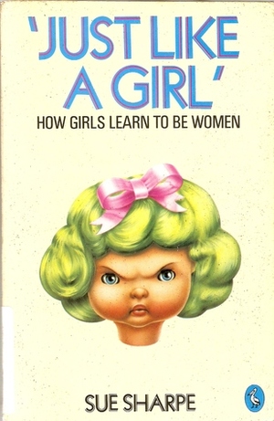 Just Like a Girl': How Girls Learn to be Women by Sue Sharpe