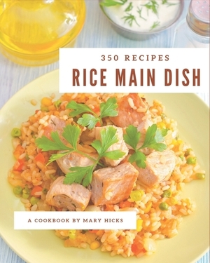 350 Rice Main Dish Recipes: Rice Main Dish Cookbook - All The Best Recipes You Need are Here! by Mary Hicks