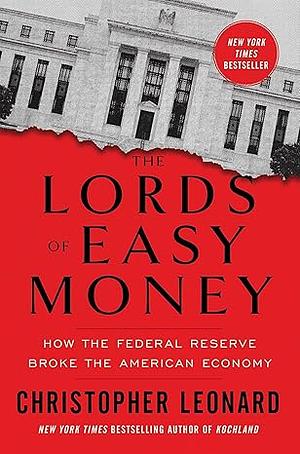 The Lords of Easy Money: How the Federal Reserve Broke the American Economy by Christopher Leonard