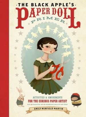 The Black Apple's Paper Doll Primer: Activities and Amusements for the Curious Paper Artist by Emily Winfield Martin