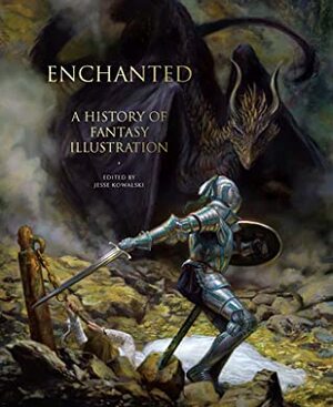 Enchanted: A History of Fantasy Illustration by Stephanie Haboush Plunkett, Jesse Kowalski