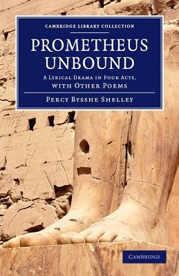 Prometheus Unbound: A Lyrical Drama in Four Acts, with Other Poems by Percy Bysshe Shelley