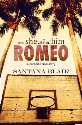 And She Called Him Romeo: A Paradise Cove Story by Santana Blair