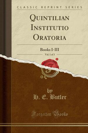 Quintilian Institutio Oratoria, Vol. 1 of 3: Books I-III by Harold Edgeworth Butler, Marcus Fabius Quintilianus