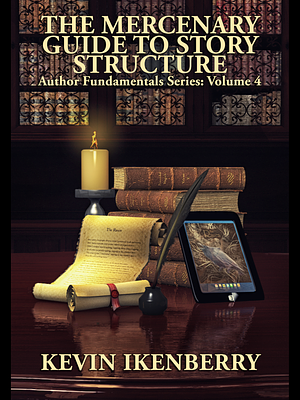 The Mercenary Guide to Story Structure by Kevin Ikenberry